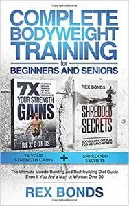 Complete Bodyweight Training for Beginners and Seniors: 7x Your Strength Gains + Shredded Secrets