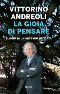 Vittorino Andreoli - La gioia di pensare. Elogio di un'arte dimenticata