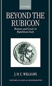 Beyond the Rubicon: Romans and Gauls in Republican Italy (Oxford Classical Monographs)