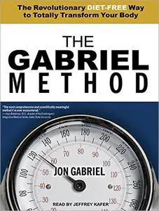 The Gabriel Method: The Revolutionary Diet-Free Way to Totally Transform Your Body [Audiobook]