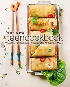 The New Teen Cookbook: Discover Delicious Teen Recipes for All Types of Meals