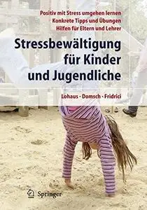 Stressbewältigung für Kinder und Jugendliche - Positive mit Stress umgehen lernen, Konkrete Tipps und Übungen, Hilfen für Elter