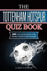 The Tottenham Hotspur Quiz Book: 600 Fun Questions for Spurs Fans Everywhere