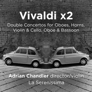 Adrian Chandler, La Serenissima - Vivaldi x2: Double Concertos for Oboes, Horns, Violin & Cello, Oboe & Bassoon (2018)