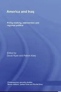 America and Iraq: Policy-making, Intervention and Regional Politics since 1958