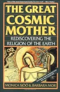 The Great Cosmic Mother: Rediscovering The Religion Of The Earth