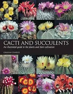 Cacti and Succulents: An Illustrated Guide to the Plants and their Cultivation