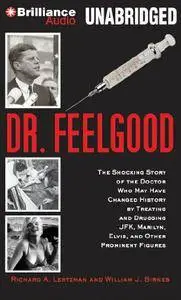 Dr. Feelgood: The Shocking Story of the Doctor Who May Have Changed History [Audiobook]