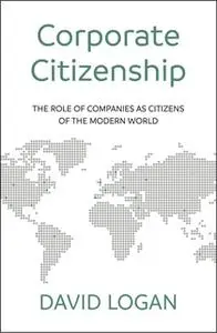 «Corporate Citizenship: The role of companies as citizens of the modern world» by David Logan