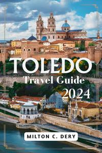 Toledo Travel Guide 2024: Exploring the Enchanting Beauty and Vibrant Culture of the City