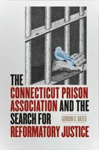 The Connecticut Prison Association and the Search for Reformatory Justice (The Driftless Connecticut Series & Garnet Books)