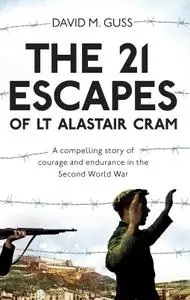 The 21 Escapes of Lt Alastair Cram: A compelling story of courage and endurance in the Second World War