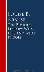 «The Business Library: What it is and what it does» by Louise B. Krause