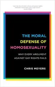 he Moral Defense of Homosexuality: Why Every Argument Against Gay Rights Fails