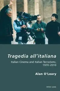 Tragedia all'italiana: Italian Cinema and Italian Terrorisms, 1970-2010 (Italian Modernities)