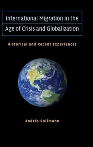 International Migration in the Age of Crisis and Globalization: Historical and Recent Experiences