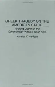 Greek Tragedy on the American Stage: Ancient Drama in the Commercial Theater, 1882-1994 (Contributions in Drama)