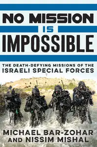 No Mission Is Impossible: The Death-Defying Missions of the Israeli Special Forces