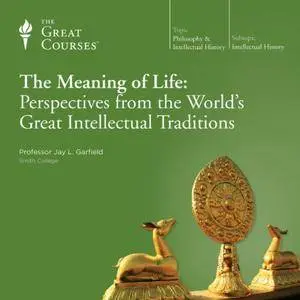 The Meaning of Life: Perspectives from the World's Great Intellectual Traditions [TTC Audio]