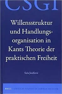 Willensstruktur Und Handlungsorganisation in Kants Theorie Der Praktischen Freiheit