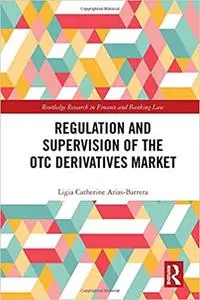Regulation and Supervision of the OTC Derivatives Market