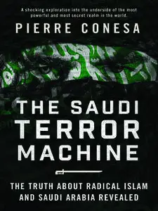 The Saudi Terror Machine: The Truth About Radical Islam and Saudi Arabia Revealed