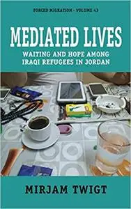 Mediated Lives: Waiting and Hope among Iraqi Refugees in Jordan