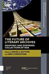The Future of Literary Archives: Diasporic and Dispersed Collections at Risk
