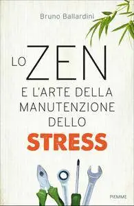 Bruno Ballardini - Lo zen e l'arte della manutenzione dello stress