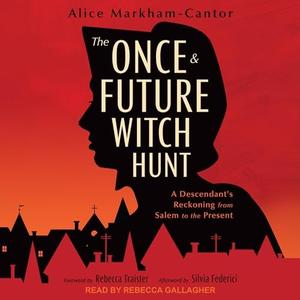 The Once & Future Witch Hunt: A Descendant's Reckoning from Salem to the Present [Audiobook]
