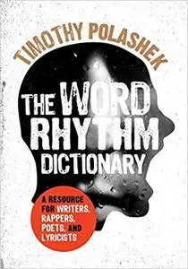 The Word Rhythm Dictionary: A Resource for Writers, Rappers, Poets, and Lyricists