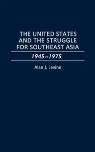 The United States and the Struggle for Southeast Asia: 1945-1975