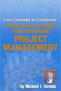 From Concept to Customer: Portfolio, Pipeline, and Strategic Project Management