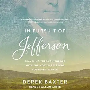 In Pursuit of Jefferson: Traveling Through Europe with the Most Perplexing Founding Father [Audiobook]