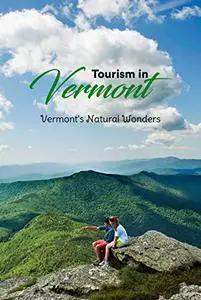 Tourism in Vermont: Vermont's Natural Wonders: Vermont's Natural Wonders.