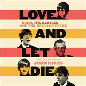 Love and Let Die: Bond, the Beatles and the British Psyche [Audiobook]