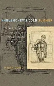 Khrushchev's Cold Summer: Gulag Returnees, Crime, and the Fate of Reform After Stalin