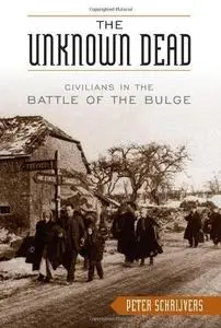 The Unknown Dead: Civilians in the Battle of the Bulge