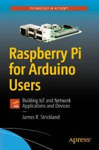 Raspberry Pi for Arduino Users: Building IoT and Network Applications and Devices (Repost)