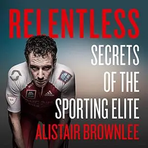 Relentless: Secrets of the Sporting Elite [Audiobook]