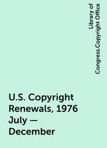 «U.S. Copyright Renewals, 1976 July - December» by Library of Congress.Copyright Office