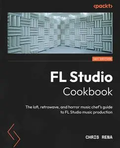 FL Studio Cookbook  : The lofi, retrowave, and horror music chef's guide to FL Studio music production