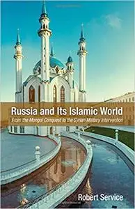 Russia and Its Islamic World: From the Mongol Conquest to The Syrian Military Intervention