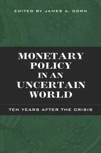 «Monetary Policy in an Uncertain World» by James A. Dorn