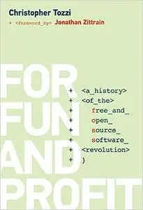 For Fun and Profit: A History of the Free and Open Source Software Revolution