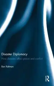 Disaster Diplomacy: How Disasters Affect Peace and Conflict