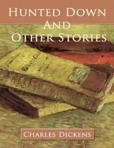 «Hunted Down and Other Stories» by Charles Dickens
