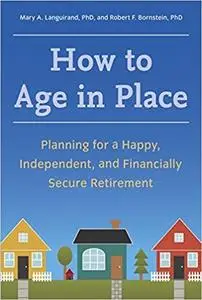 How to Age in Place: Planning for a Happy, Independent, and Financially Secure Retirement