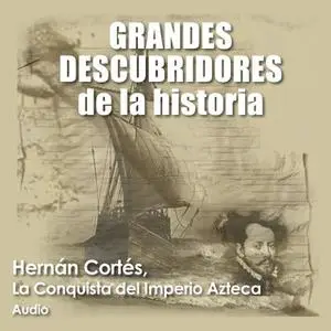 «Hernán Cortés, La conquista del imperio azteca» by Audiopodcast