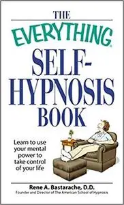The Everything Self-Hypnosis Book: Learn to use your mental power to take control of your life [Repost]
